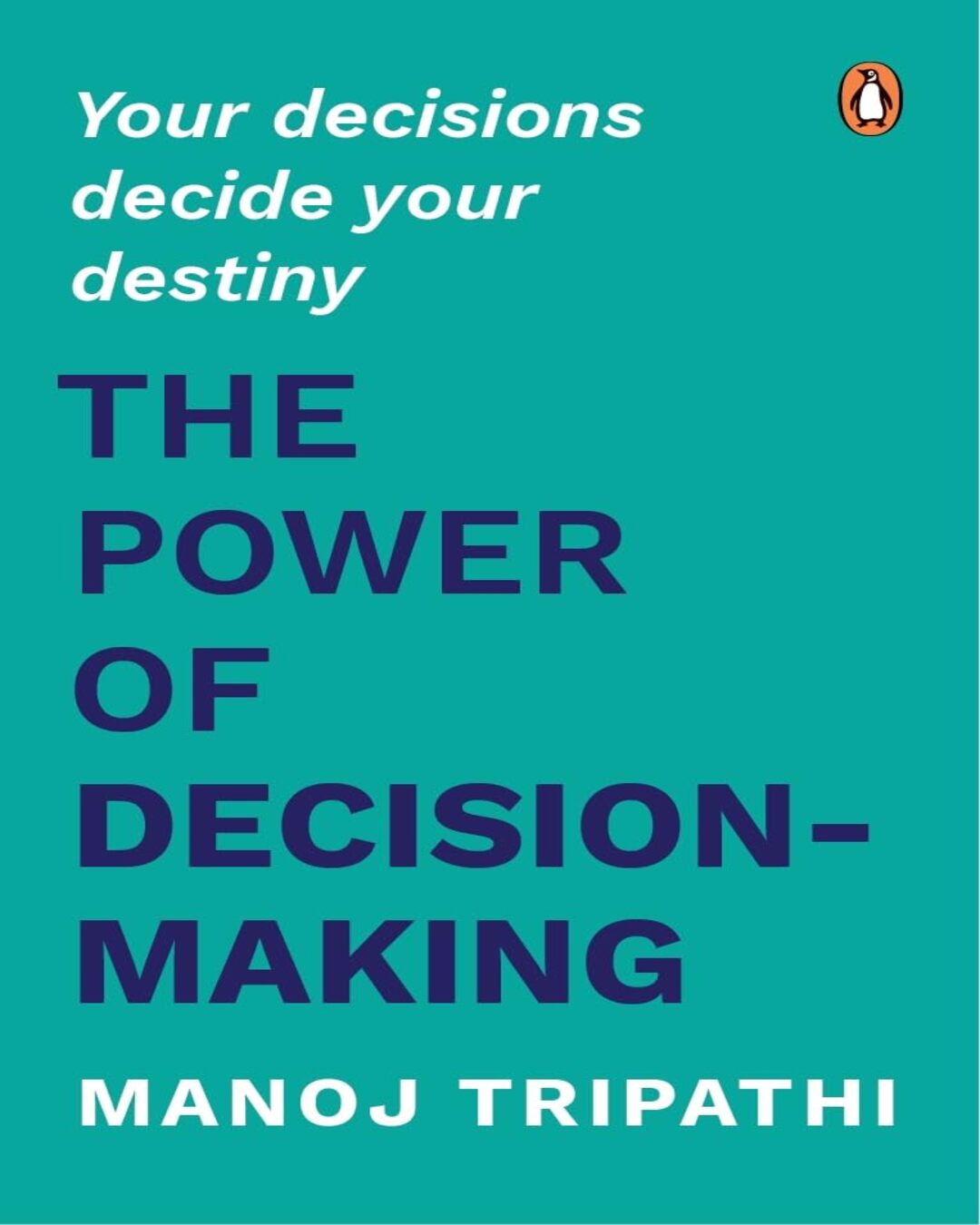 the-power-of-decision-making-your-decisions-decide-your-destiny-manoj-tripathi-penguin-random-house