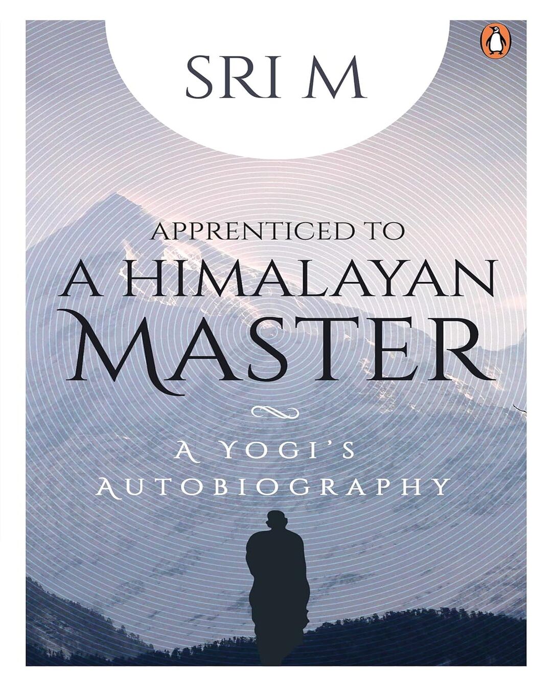 apprenticed-to-a-himalayan-master-a-yogis-autobiography-sri-m-penguin-random-house