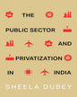 The Public Sector and Privatization in India by Sheela Dubey [Hardcover] - versoz.com