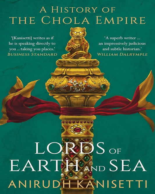 Lords of Earth and Sea : A History of The Chola Empire by Anirudh Kanisetti [Hardcover] - versoz.com