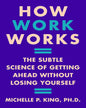 How Work Works : The Subtle Science of Getting Ahead Without Losing Yourself by Michelle P. King [Paperback] - versoz.com