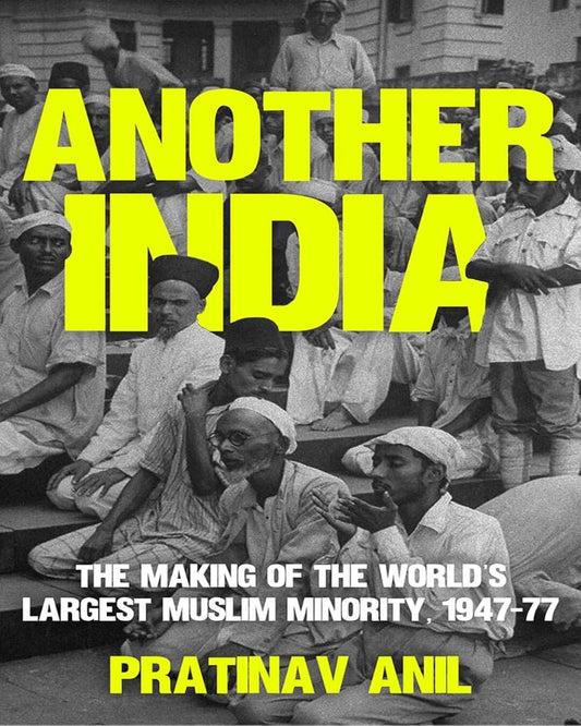 Another India: The Making Of The Worlds Largest Muslim Minority 1947-77 by Pratinav Anil [Hardcover] - versoz.com