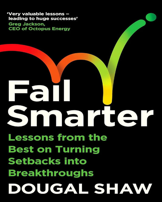 Fail Smarter : Lessons from the Best on Turning Setbacks into Breakthroughs by Dougal Shaw [Paperback]