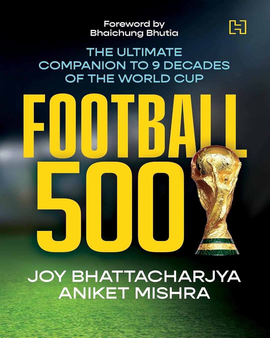 Football 500 : The Ultimate Companion to 9 Decades of the World Cup by Joy Bhattacharjya & Aniket Mishra [Paperback]