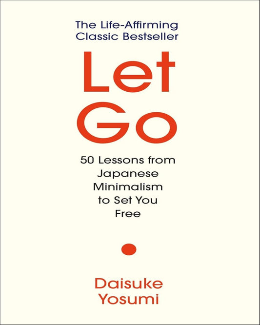 Let Go : 50 Lessons from Japanese Minimalism to Set You Free by Daisuke Yosumi [Hardcover]