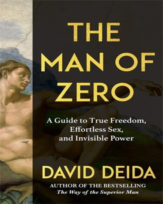 The Man of Zero : A Guide to True Freedom, Effortless Sex, and Invisible Power by David Deida [Paperback]