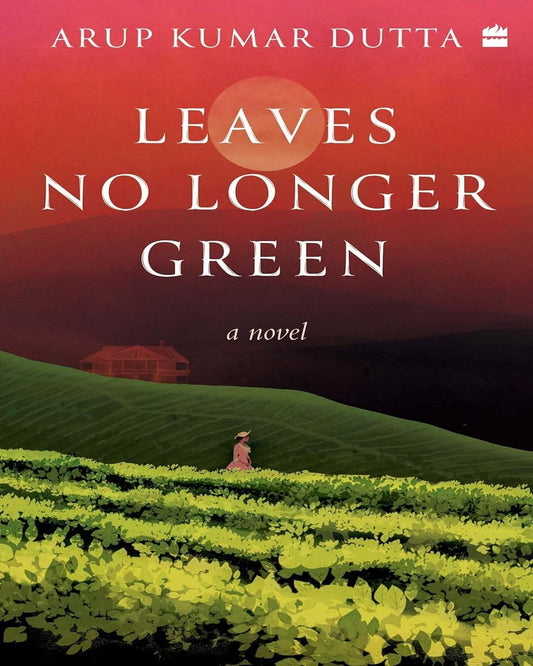 Leaves No Longer Green : A Novel by Arup Kumar Dutta [Paperback]