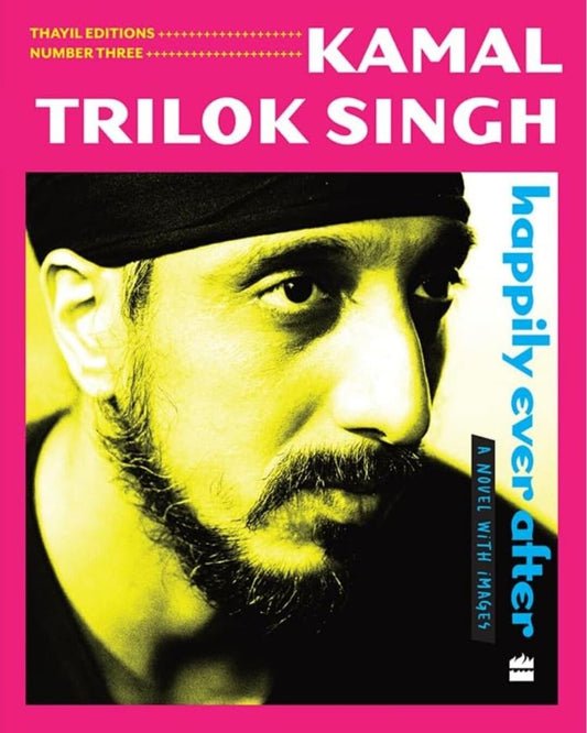 Happily Ever After : A Novel with Images by Kamal Trilok Singh & Jeet Thayil [Paperback]