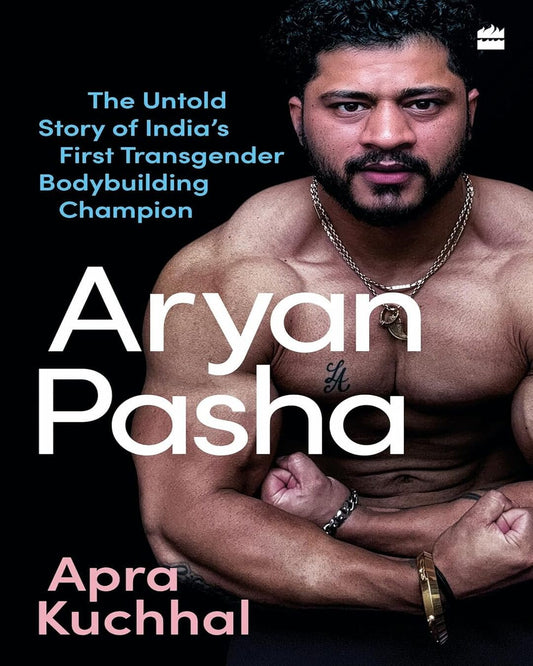 Aryan Pasha : The Untold Story of India's First Transgender Bodybuilding Champion by Apra Kuchhal [Paperback]