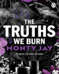 The Truths We Burn by Monty Jay [Paperback]