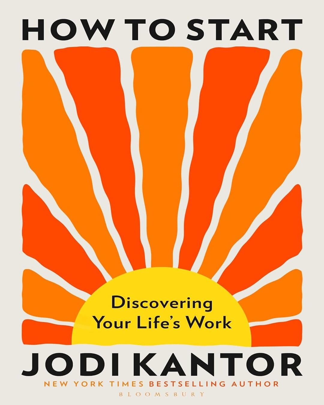 How to Start : Discovering Your Life's Work by Jodi Kantor [Paperback]