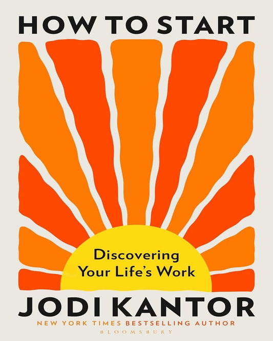 How to Start : Discovering Your Life's Work by Jodi Kantor [Paperback]