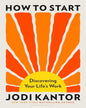 How to Start : Discovering Your Life's Work by Jodi Kantor [Paperback]