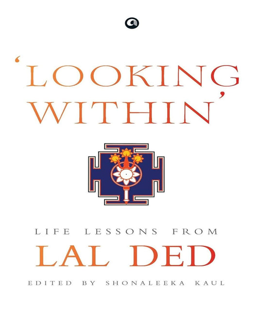 LOOKING WITHIN: LIFE LESSONS FROM LAL DED Edited by Shonaleeka Kaul [Hardcover] - versoz.com