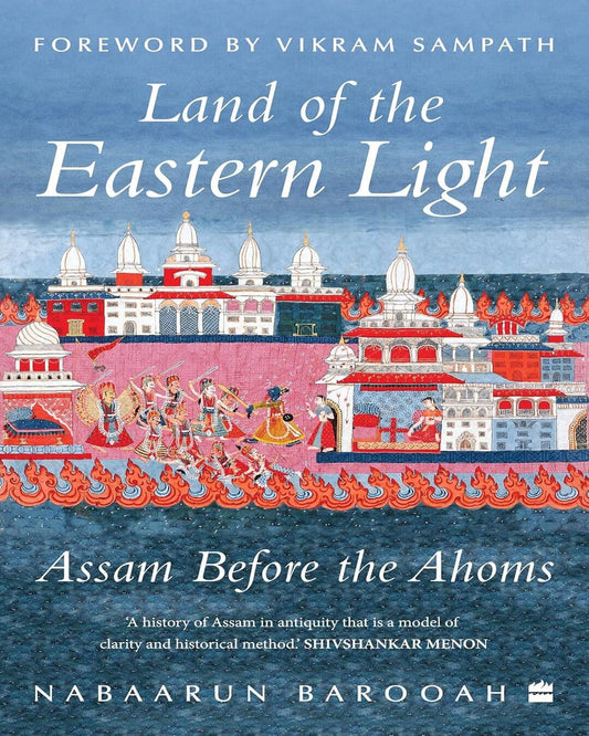 Land of the Eastern Light : Assam Before the Ahoms by Nabaarun Barooah [Paperback]