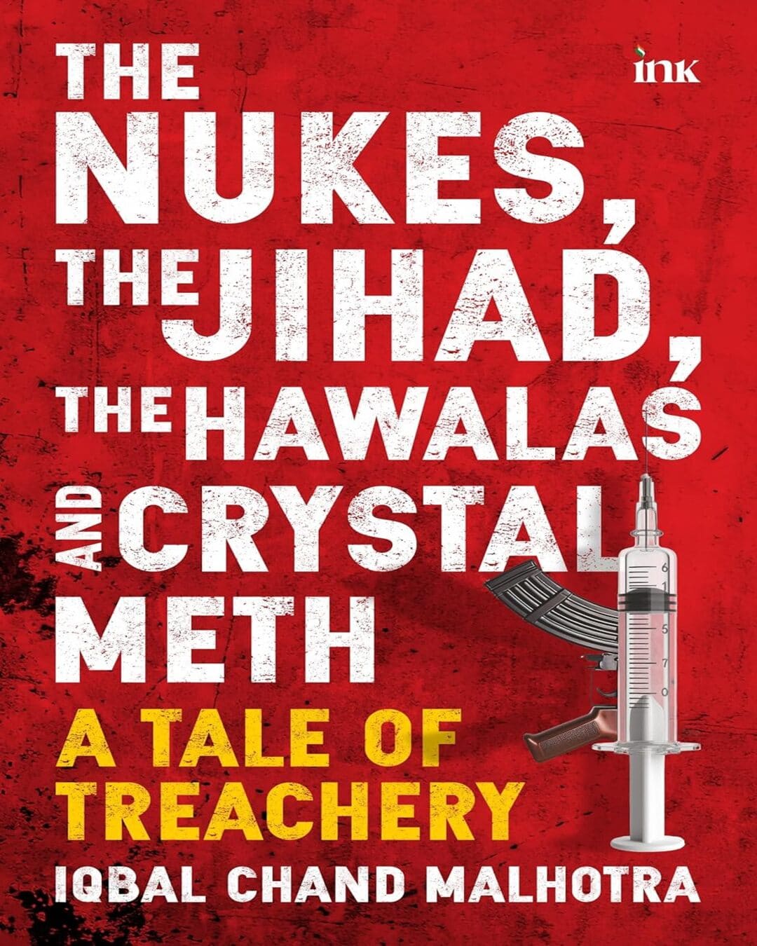 THE NUKES, THE JIHAD, THE HAWALAS, AND CRYSTAL METH: A TALE OF TREACHERY by Iqbal Malhotra [Hardcover] - versoz.com