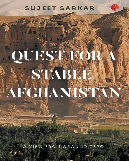 quest-for-a-stable-afghanistan-a-view-from-ground-zero-sujeet-sarkar-rupa-publications