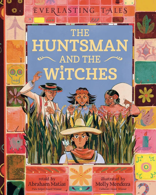 The Huntsman And The Witches by Abraham Matias & Molly Mendoza [Hardcover]