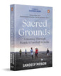 Sacred Grounds: A Journey Through Peoples Football In India by Sandeep Menon [Paperback]
