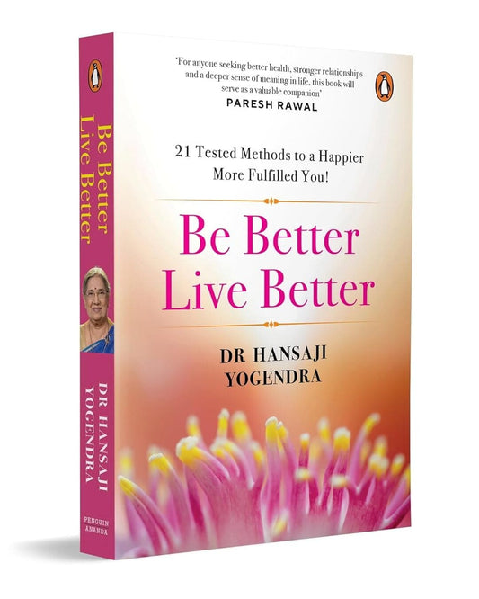 Be Better, Live Better: 21 Tested Methods To A Happier, More Fulfilled You by Hansaji Yogendra [Paperback]