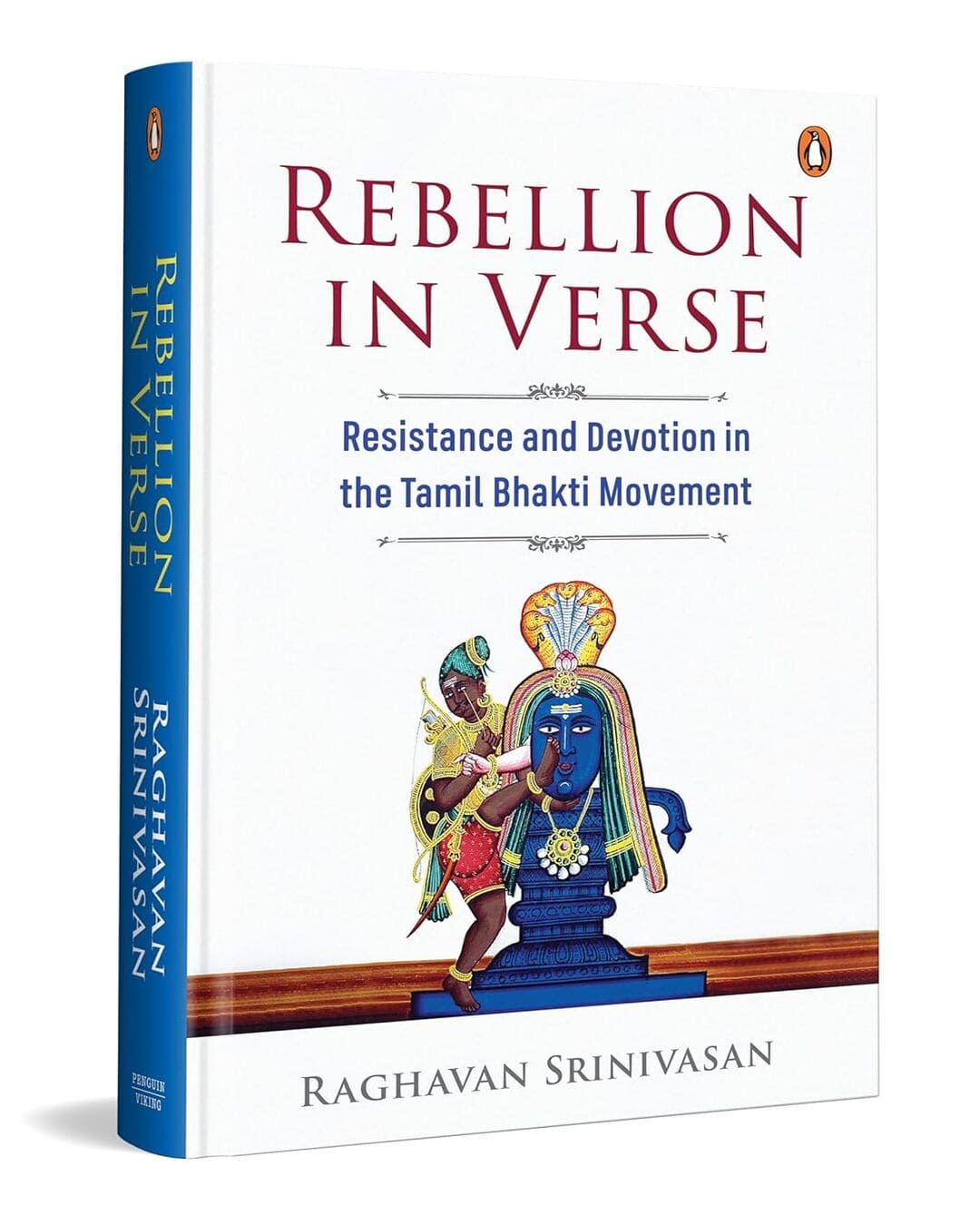 Rebellion In Verse: Resistance And Devotion In The Tamil Bhakti Movement by Raghavan Srinivasan [Hardcover]