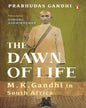The Dawn Of Life: M. K. Gandhi In South Africa by Prabhudas Gandhi; Hemang Ashwinkumar (Tr.) [Hardcover]