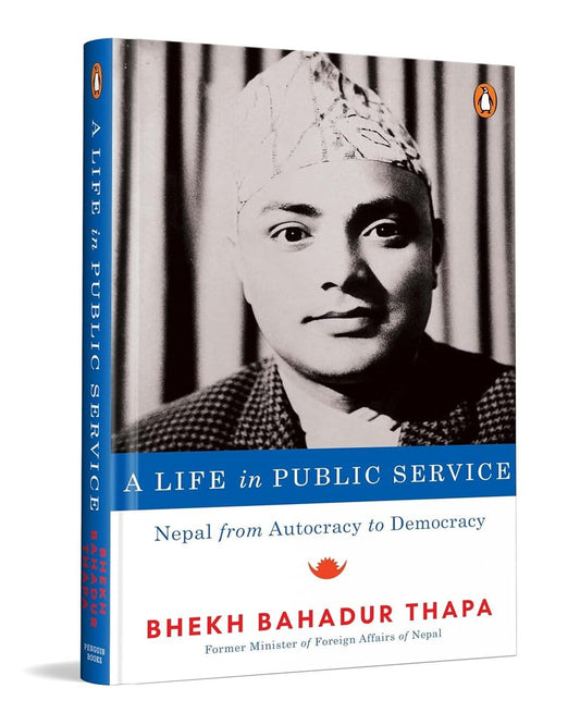 A Life In Public Service: Nepal From Autocracy To Democracy by Bhekh Bahadur Thapa & Prawin Adhikari (Tr.) [Paperback]