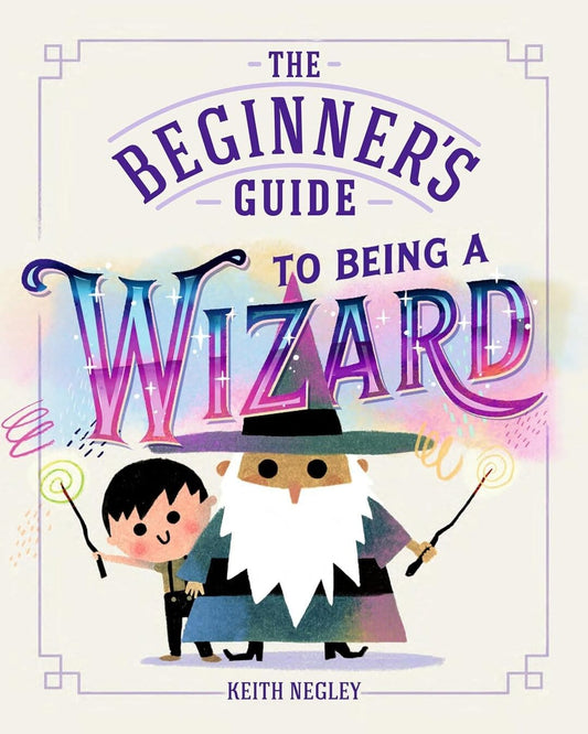 the-beginners-guide-to-being-a-wizard-a-hilarious-how-to-guide-for-aspiring-wizards-the-perfect-keith-negley-prh-uk