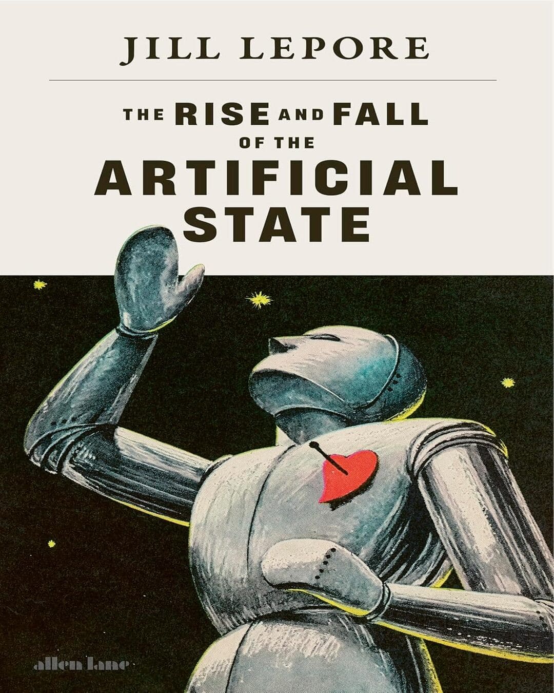 the-rise-and-fall-of-the-artificial-state-jill-lepore-allen-lane