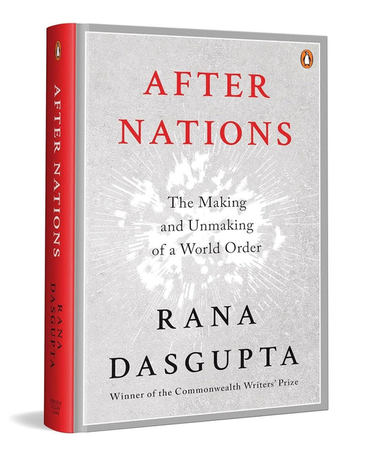 After Nations: The Making And Unmaking Of A World Order by Rana Dasgupta [Hardcover]
