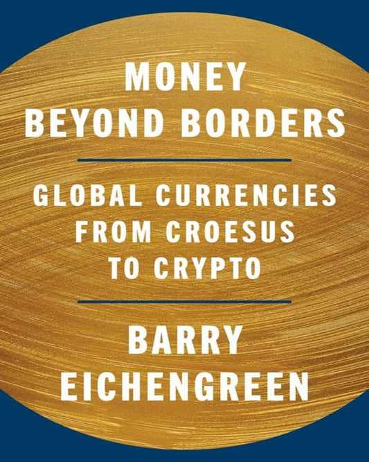Money Beyond Borders: Global Currencies From Croesus To Crypto by Barry Eichengreen [Hardcover]