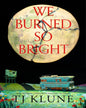 We Burned So Bright by T J Klune [Paperback]