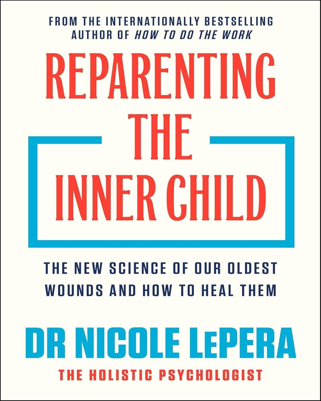 Reparenting The Inner Child: The New Science Of Our Oldest Wounds And How To Heal Them by Dr Nicole Lepera [Paperback]