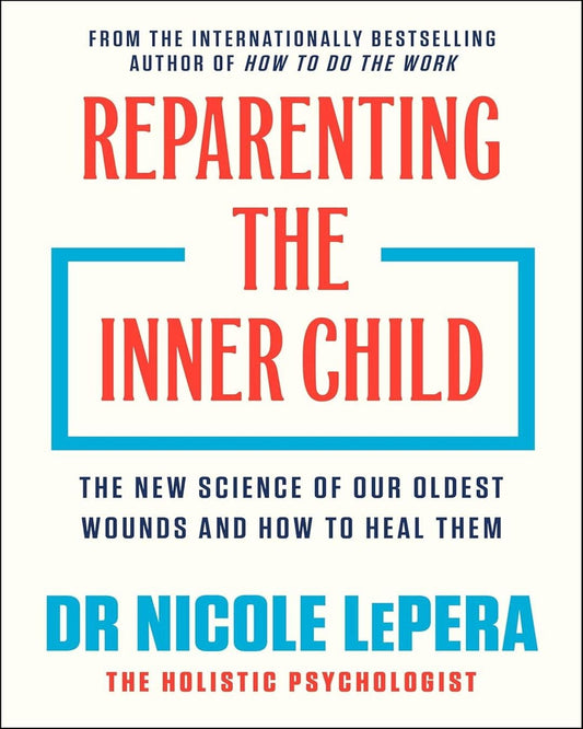 Reparenting The Inner Child: The New Science Of Our Oldest Wounds And How To Heal Them by Dr Nicole Lepera [Paperback]
