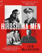 The Hiroshima Men: The Quest To Build The Atomic Bomb, And The Fateful Decision To Use It by Iain Macgregor [Paperback]
