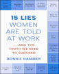 15 Lies Women Are Told At Work: And The Truth We Need To Succeed by Bonnie Hammer [Paperback]