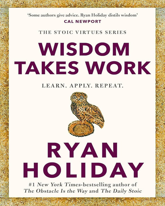 Wisdom Takes Work: Learn. Apply. Repeat. by Ryan Holiday [Hardcover]