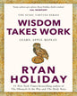 Wisdom Takes Work: Learn. Apply. Repeat. by Ryan Holiday [Hardcover]