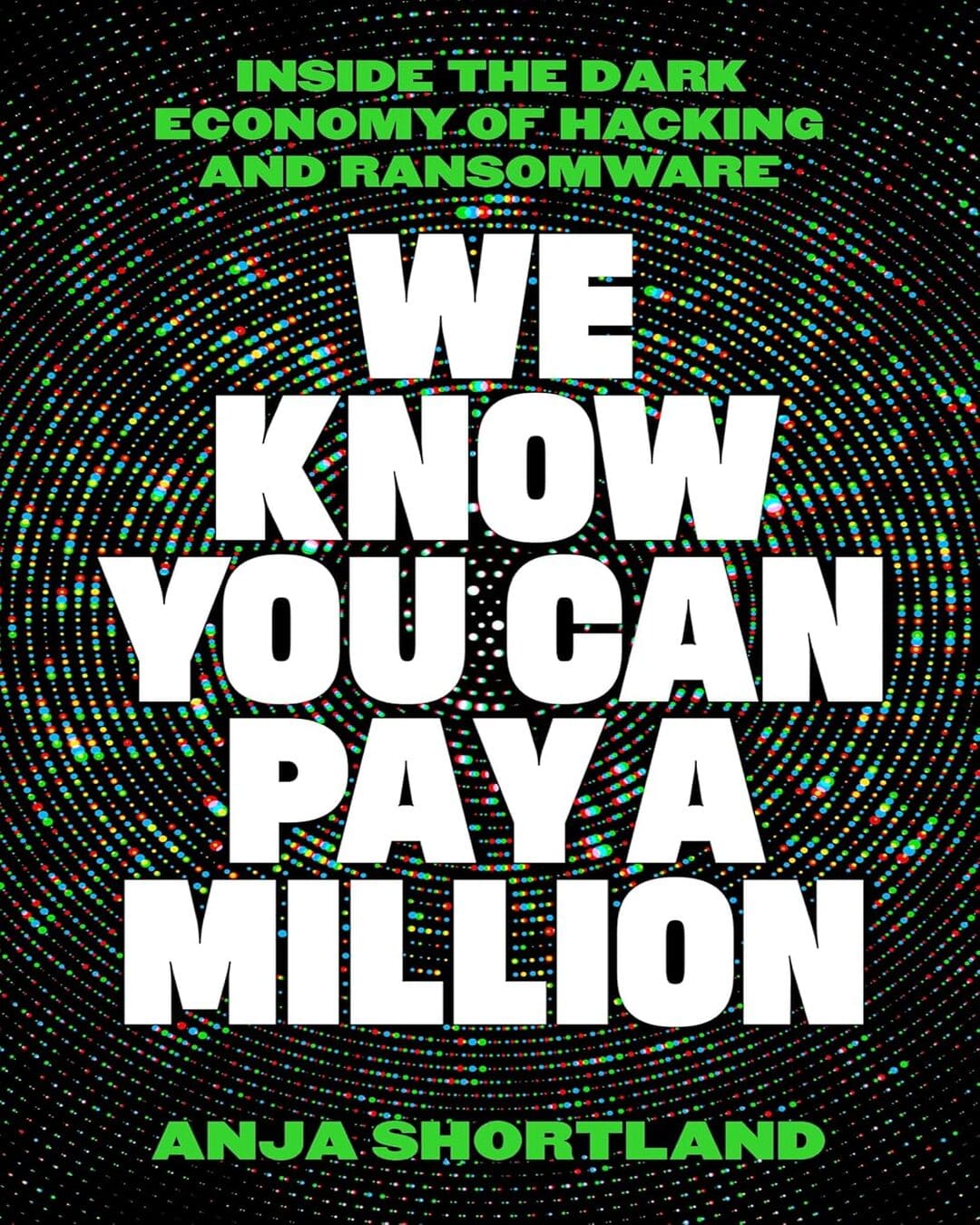 We Know You Can Pay A Million: Inside The Dark Economy Of Hacking And Ransomware by Anja Shortland [Paperback]