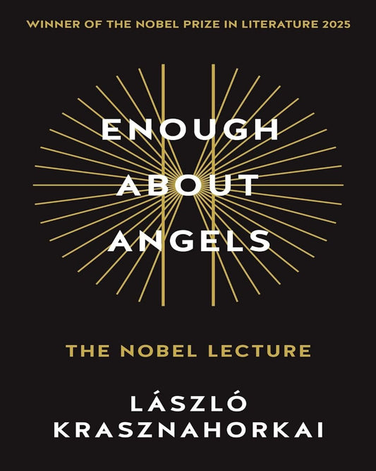 Enough About Angels: The Nobel Lecture by László Krasznahorkai [Paperback]