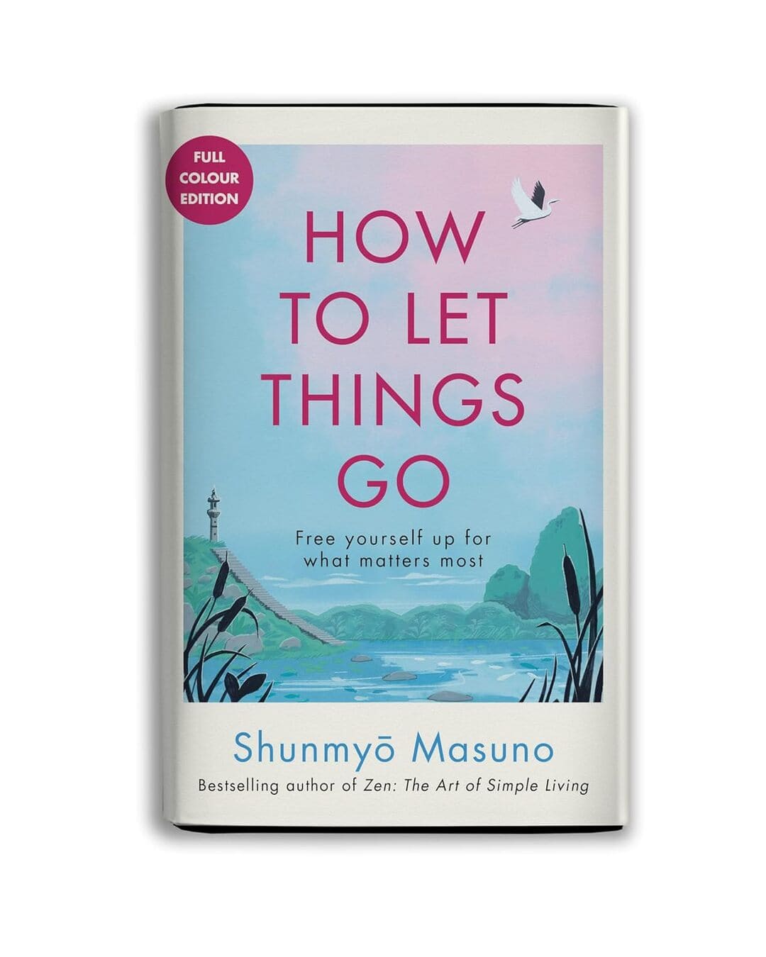 How To Let Things Go (Full Colour Edition) by Shunmyo Masuno [Hardcover]