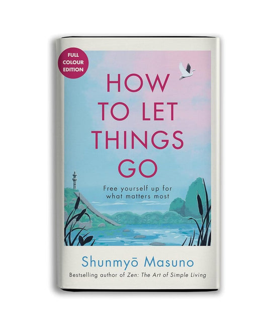 How To Let Things Go (Full Colour Edition) by Shunmyo Masuno [Hardcover]