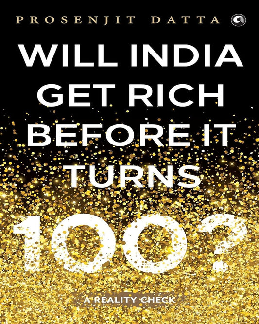 Will India Get Rich Before It Turns 100? : A Reality Check by Prosenjit Datta [Hardcover]