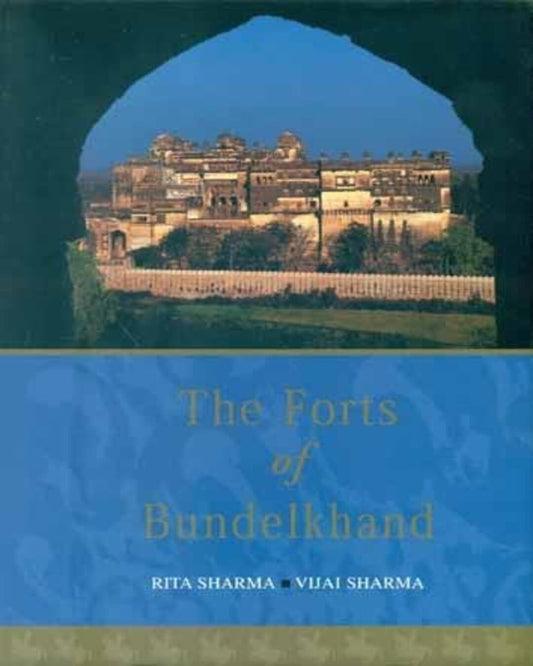 The Forts of Bundelkhand by Rita Sharma and Vijai Sharma [Hardcover]