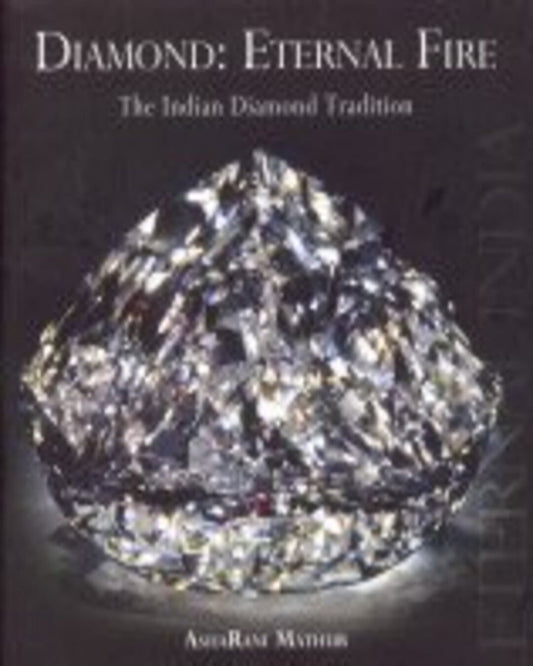 Diamond: Eternal Fire, the Indian Diamond Tradition by AshaRani Mathur [Hardcover]