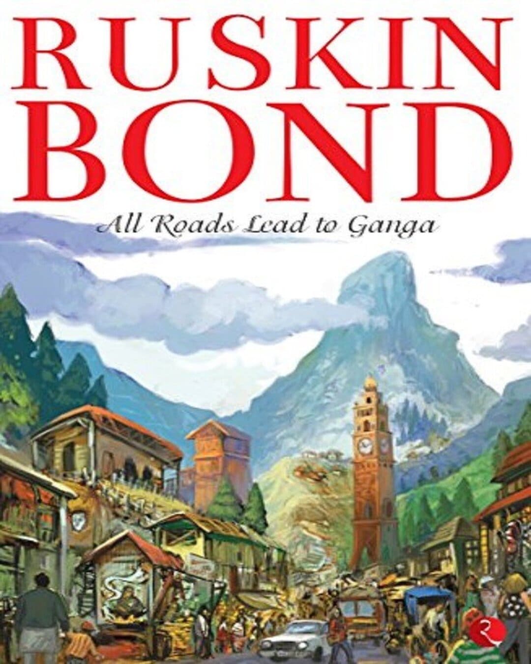 All Roads Lead to Ganga by Ruskin Bond [Paperback]