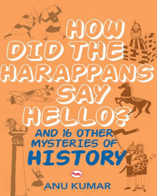 How Did The Harappans Say Hello? And 16 Other Mysteries of History by Anu Kumar [Paperback]