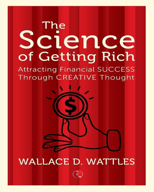 The Science of Getting Rich: Attracting Financial Success Through Creative Thought by Wallace D. Wattles  [Paperback]