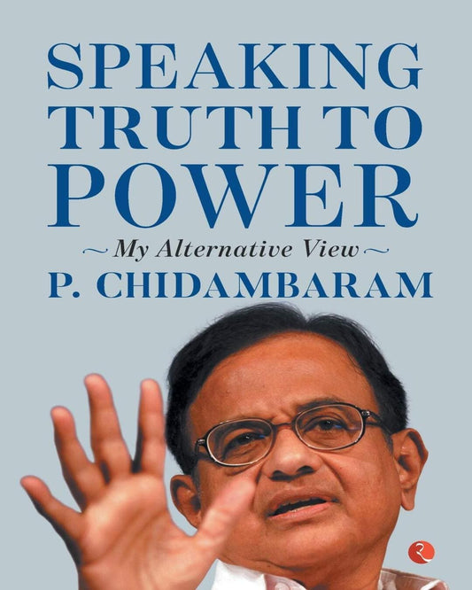 speaking-truth-to-power-my-alternative-view-p-chidambaram-rupa-publications