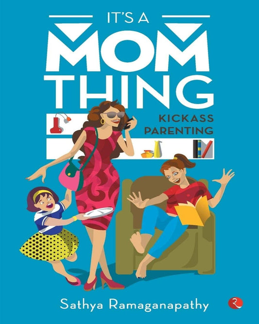 it-s-a-mom-thing-kickass-parenting-sathya-ramaganapathy-rupa-publications